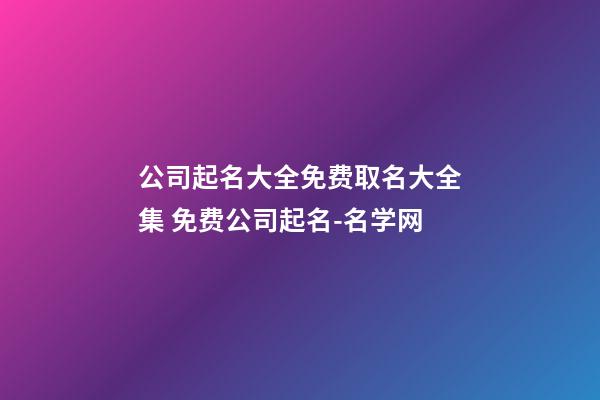 公司起名大全免费取名大全集 免费公司起名-名学网-第1张-公司起名-玄机派